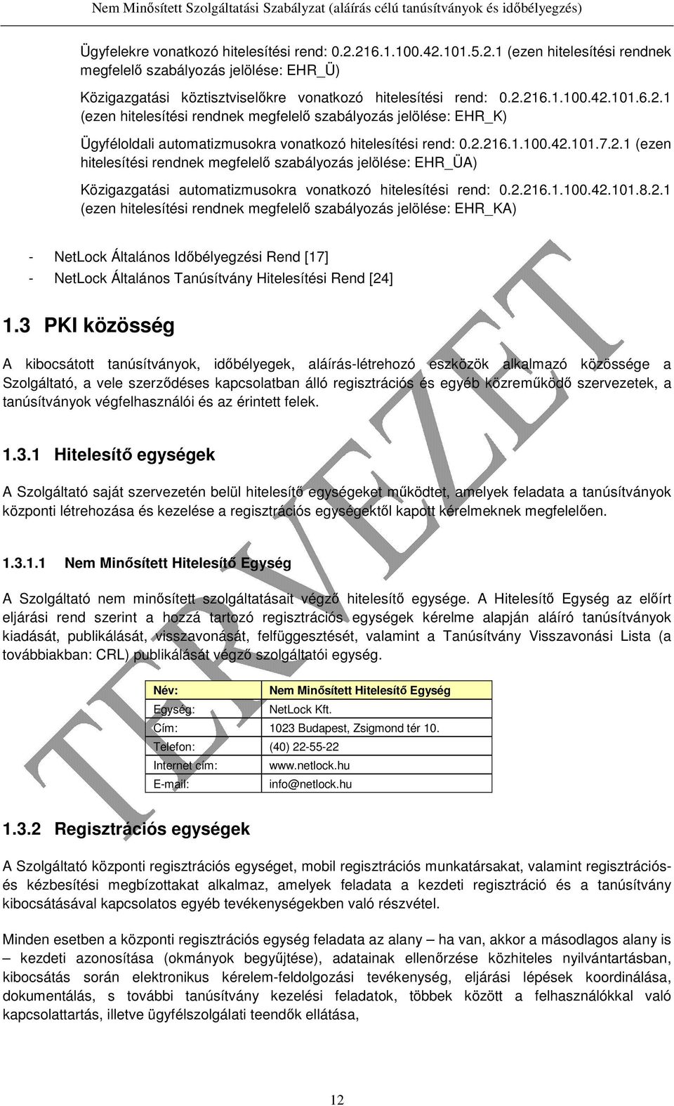 3 PKI közösség A kibocsátott tanúsítványok, időbélyegek, aláírás-létrehozó eszközök alkalmazó közössége a Szolgáltató, a vele szerződéses kapcsolatban álló regisztrációs és egyéb közreműködő