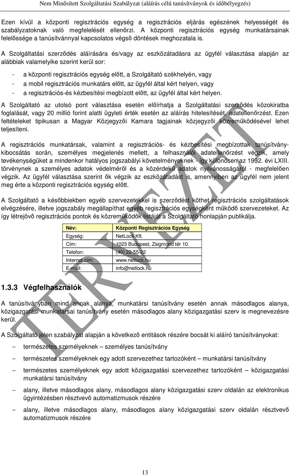 A Szolgáltatási szerződés aláírására és/vagy az eszközátadásra az ügyfél választása alapján az alábbiak valamelyike szerint kerül sor: - a központi regisztrációs egység előtt, a Szolgáltató