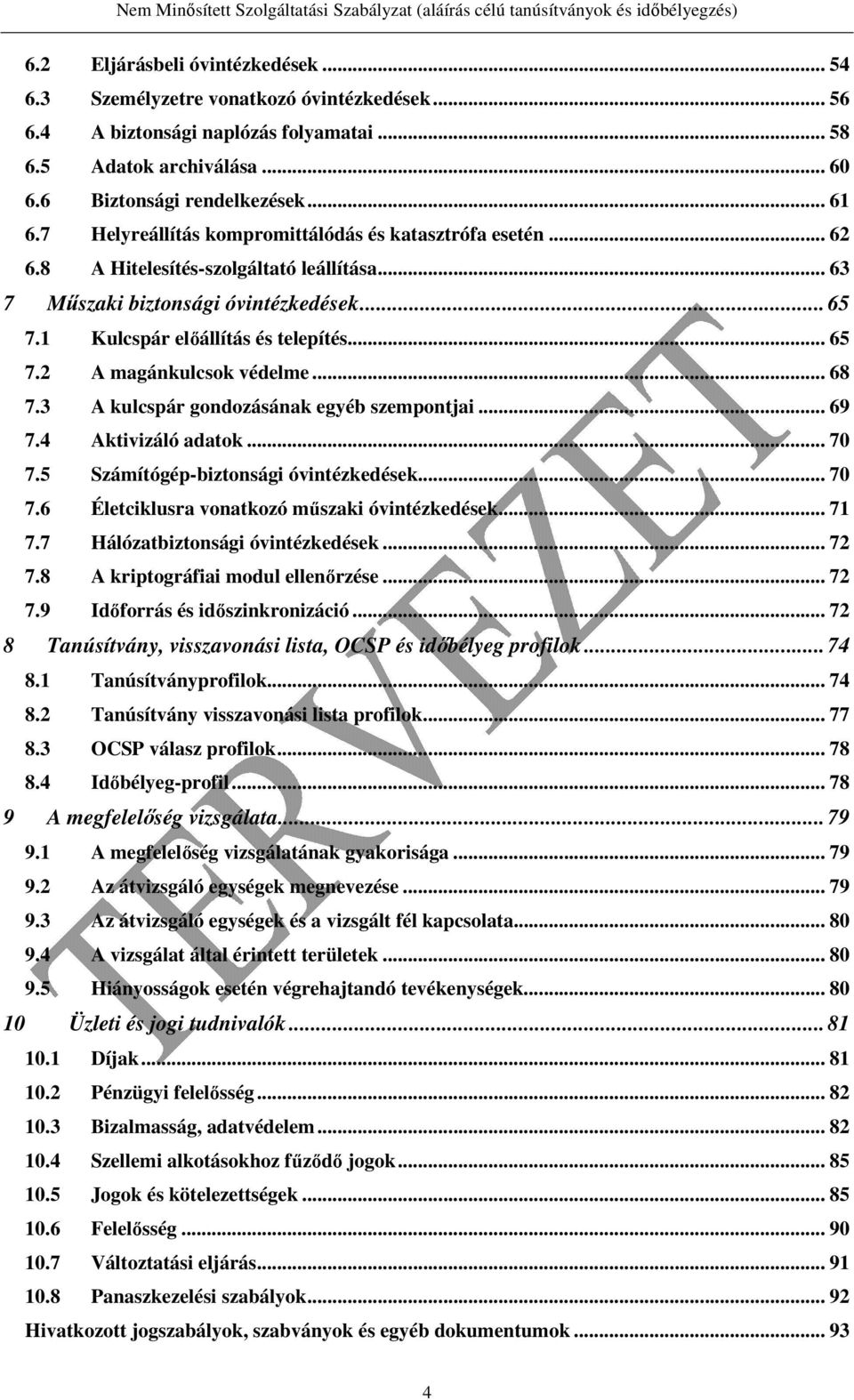 .. 68 7.3 A kulcspár gondozásának egyéb szempontjai... 69 7.4 Aktivizáló adatok... 70 7.5 Számítógép-biztonsági óvintézkedések... 70 7.6 Életciklusra vonatkozó műszaki óvintézkedések... 71 7.