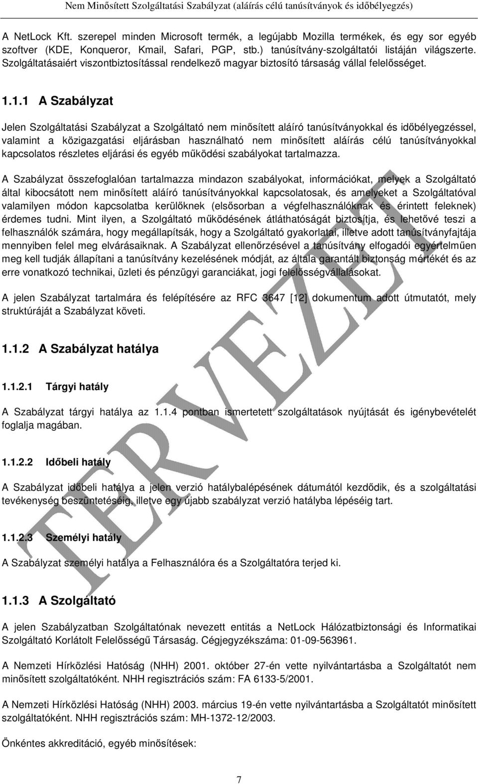 1.1 A Szabályzat Jelen Szolgáltatási Szabályzat a Szolgáltató nem minősített aláíró tanúsítványokkal és időbélyegzéssel, valamint a közigazgatási eljárásban használható nem minősített aláírás célú