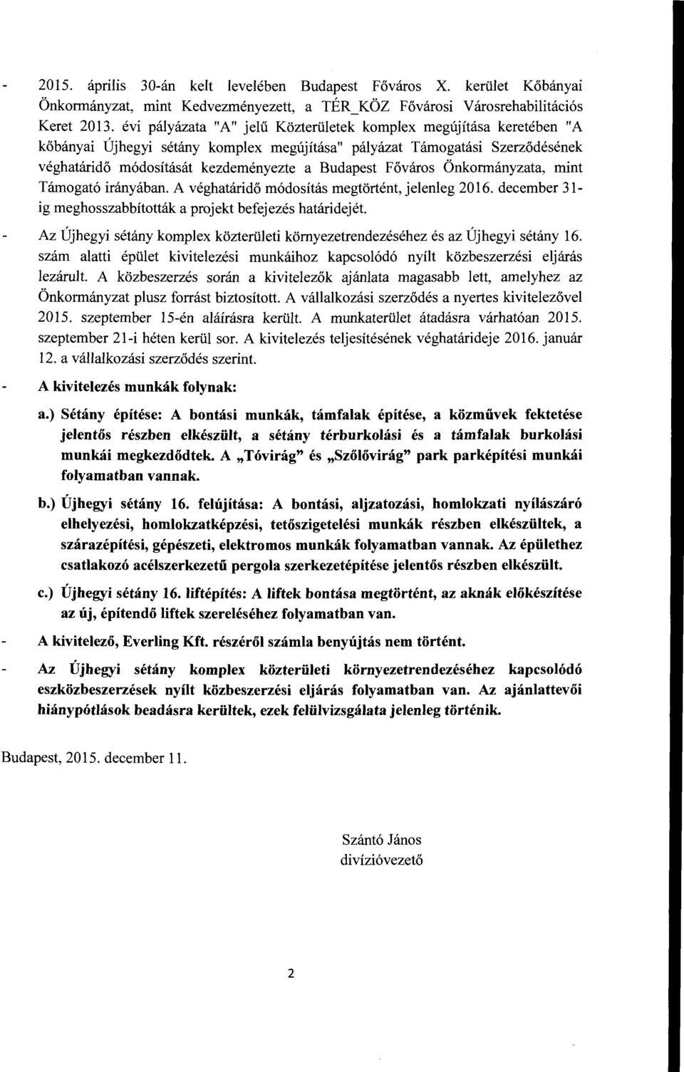 Főváros Önkormányzata, mint Támogató irányában. A véghatáridő módosítás megtörtént, jelenleg 2016. december 31- ig meghosszabbították a projekt befejezés határidejét.