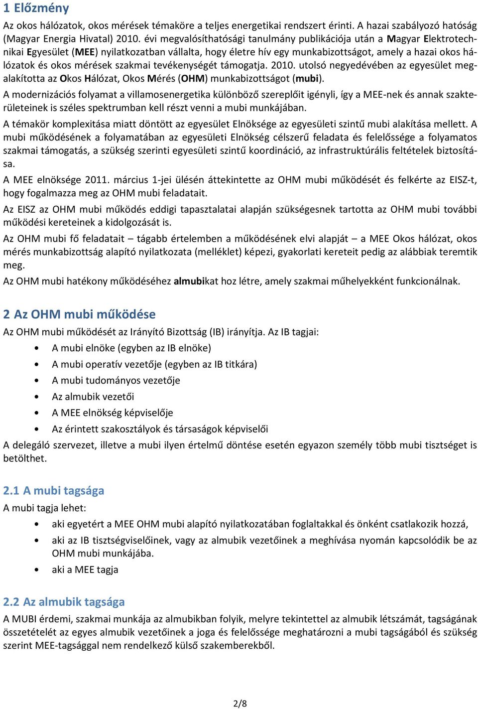 mérések szakmai tevékenységét támogatja. 2010. utolsó negyedévében az egyesület megalakította az Okos Hálózat, Okos Mérés (OHM) munkabizottságot (mubi).