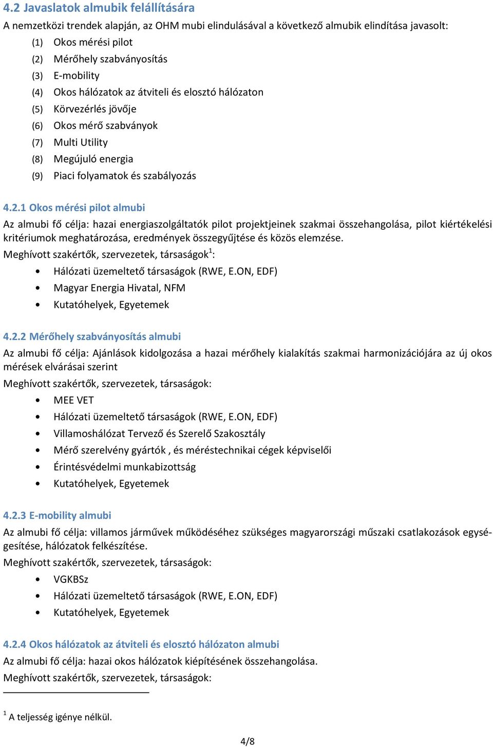 1 Okos mérési pilot almubi Az almubi fő célja: hazai energiaszolgáltatók pilot projektjeinek szakmai összehangolása, pilot kiértékelési kritériumok meghatározása, eredmények összegyűjtése és közös