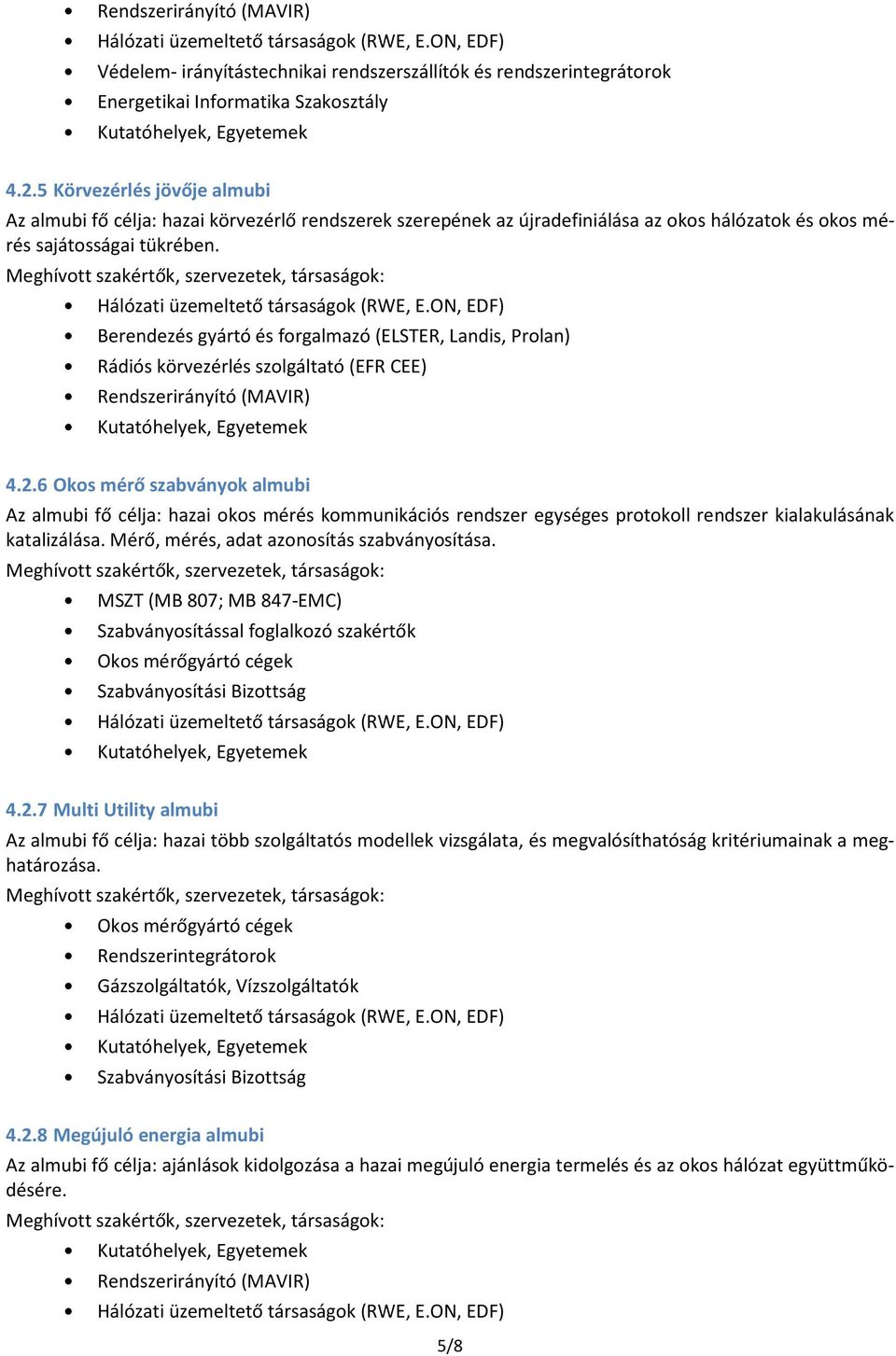 Berendezés gyártó és forgalmazó (ELSTER, Landis, Prolan) Rádiós körvezérlés szolgáltató (EFR CEE) Rendszerirányító (MAVIR) 4.2.