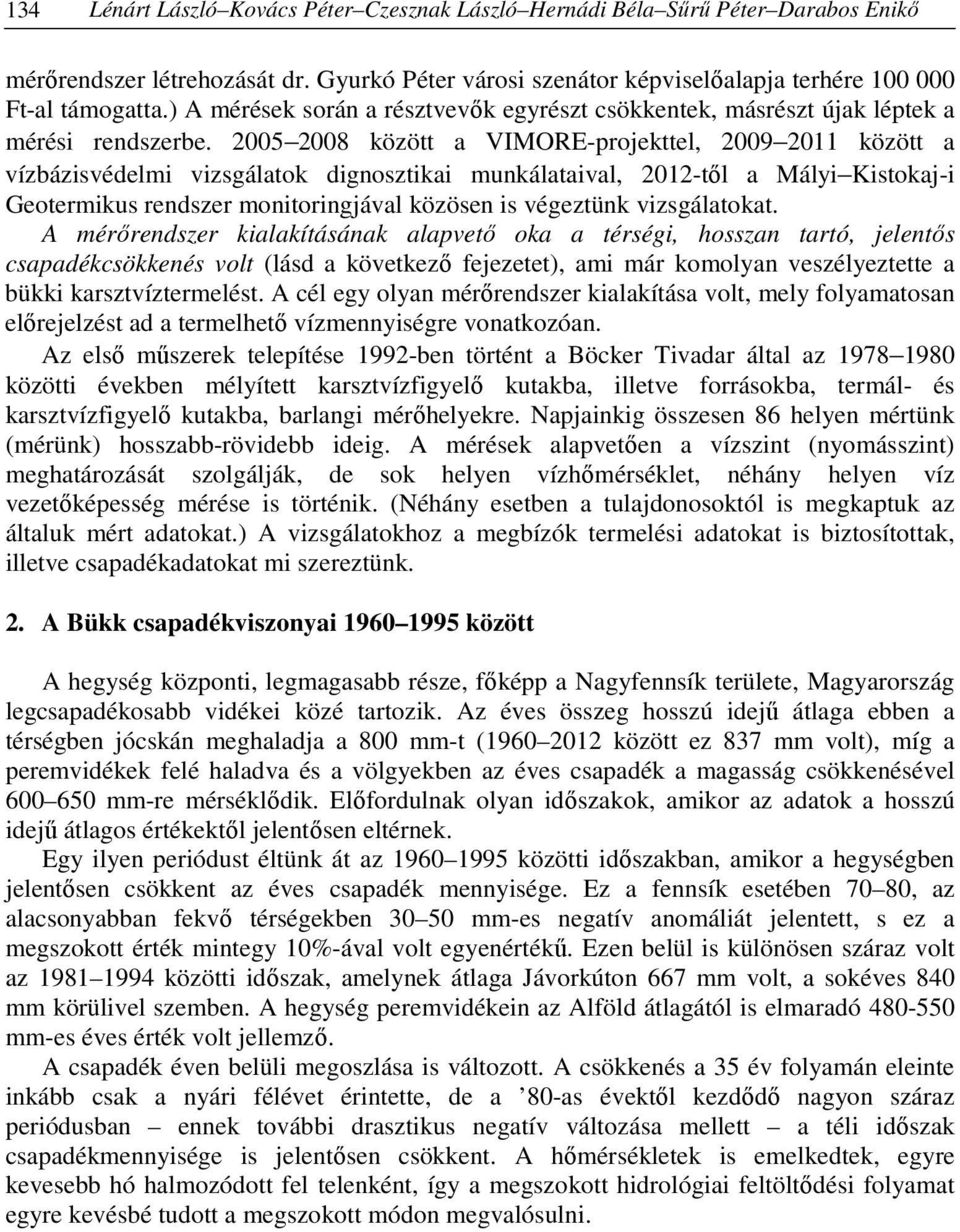 2005 2008 között a VIMORE-projekttel, 2009 2011 között a vízbázisvédelmi vizsgálatok dignosztikai munkálataival, 2012-től a Mályi Kistokaj-i Geotermikus rendszer monitoringjával közösen is végeztünk