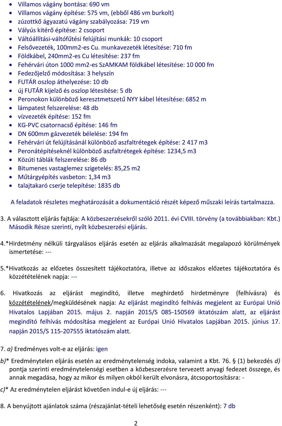 munkavezeték létesítése: 710 fm Földkábel, 240mm2-es Cu létesítése: 237 fm Fehérvári úton 1000 mm2-es SzAMKAM földkábel létesítése: 10 000 fm Fedezőjelző módosítása: 3 helyszín FUTÁR oszlop