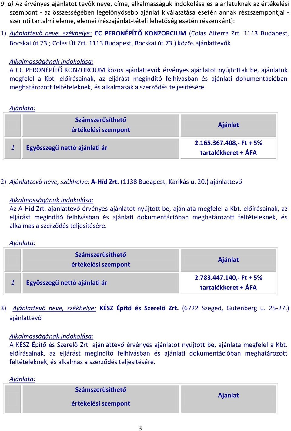 ; Colas Út Zrt. 1113 Budapest, Bocskai út 73.) közös ajánlattevők Alkalmasságának indokolása: A CC PERONÉPÍTŐ KONZORCIUM közös ajánlattevők érvényes ajánlatot nyújtottak be, ajánlatuk megfelel a Kbt.