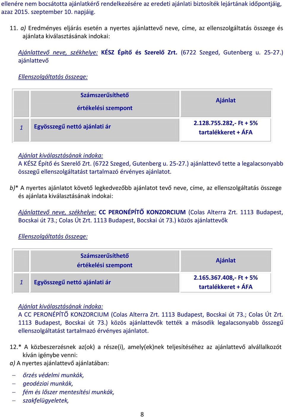 (6722 Szeged, Gutenberg u. 25-27.) ajánlattevő Ellenszolgáltatás összege: Számszerűsíthető értékelési szempont 1 Egyösszegű nettó ajánlati ár Ajánlat 2.128.755.