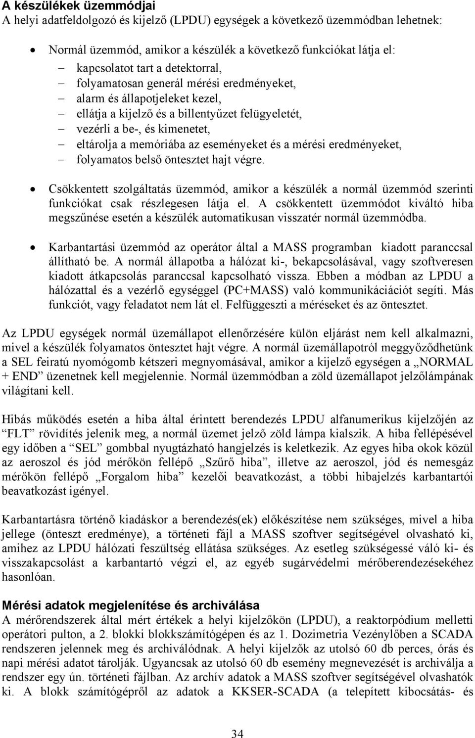 eseményeket és a mérési eredményeket, folyamatos belső öntesztet hajt végre. Csökkentett szolgáltatás üzemmód, amikor a készülék a normál üzemmód szerinti funkciókat csak részlegesen látja el.