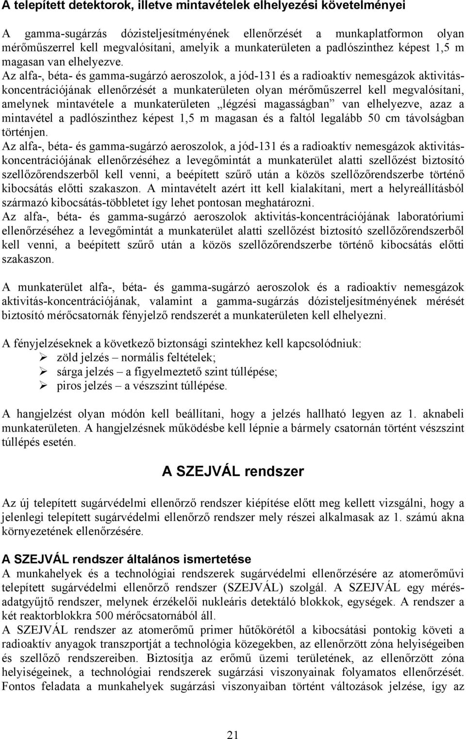 Az alfa-, béta- és gamma-sugárzó aeroszolok, a jód-131 és a radioaktív nemesgázok aktivitáskoncentrációjának ellenőrzését a munkaterületen olyan mérőműszerrel kell megvalósítani, amelynek mintavétele