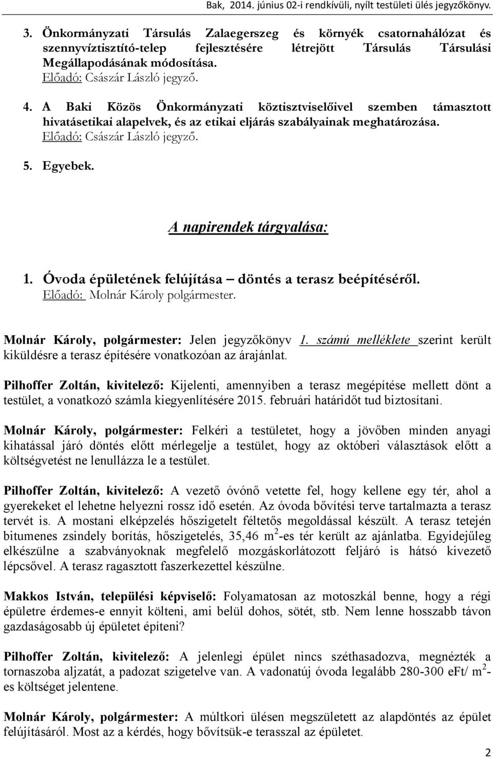 A napirendek tárgyalása: 1. Óvoda épületének felújítása döntés a terasz beépítéséről. Előadó: Molnár Károly polgármester. Molnár Károly, polgármester: Jelen jegyzőkönyv 1.