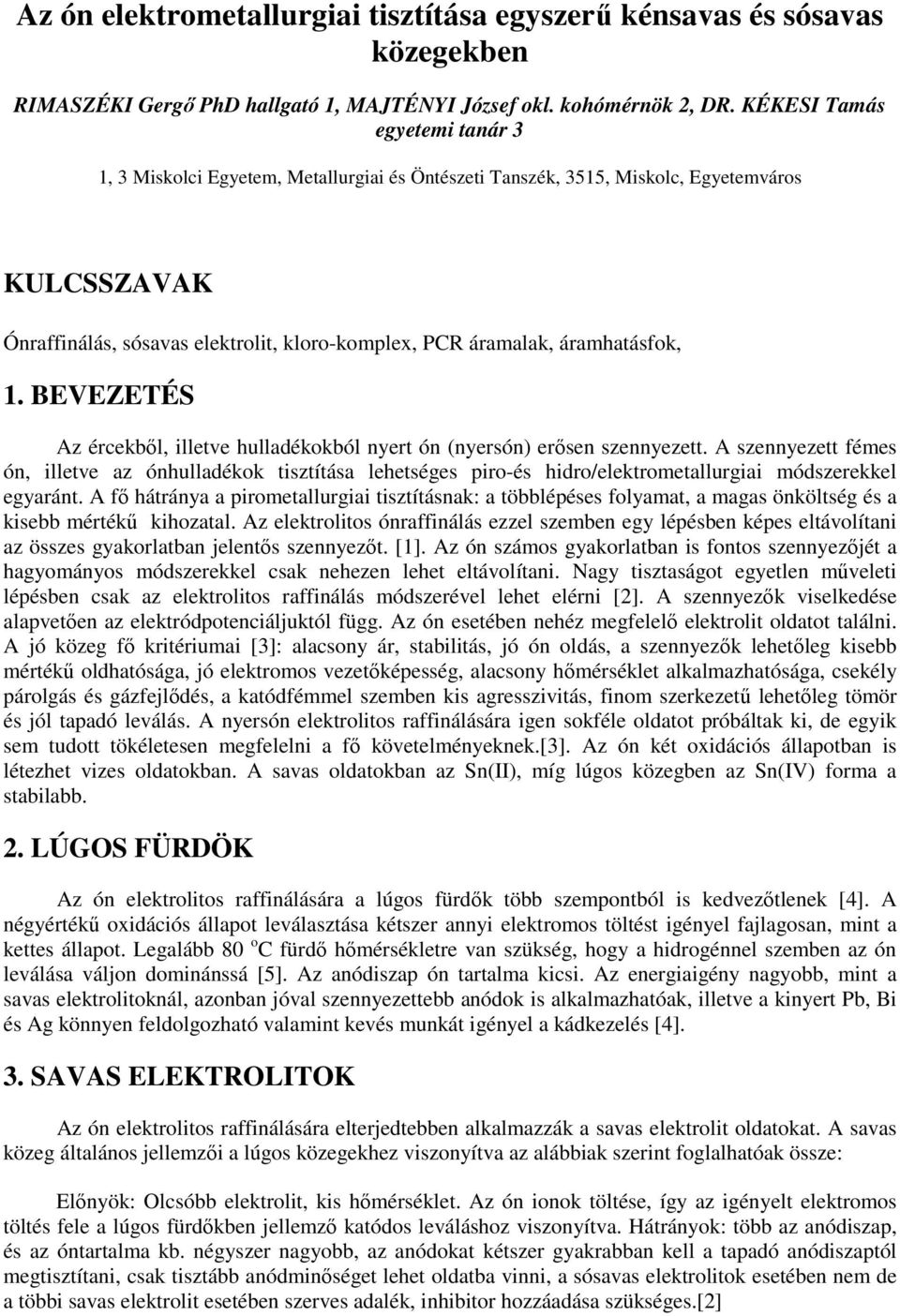 áramhatásfok, 1. BEVEZETÉS Az ércekből, illetve hulladékokból nyert ón (nyersón) erősen szennyezett.