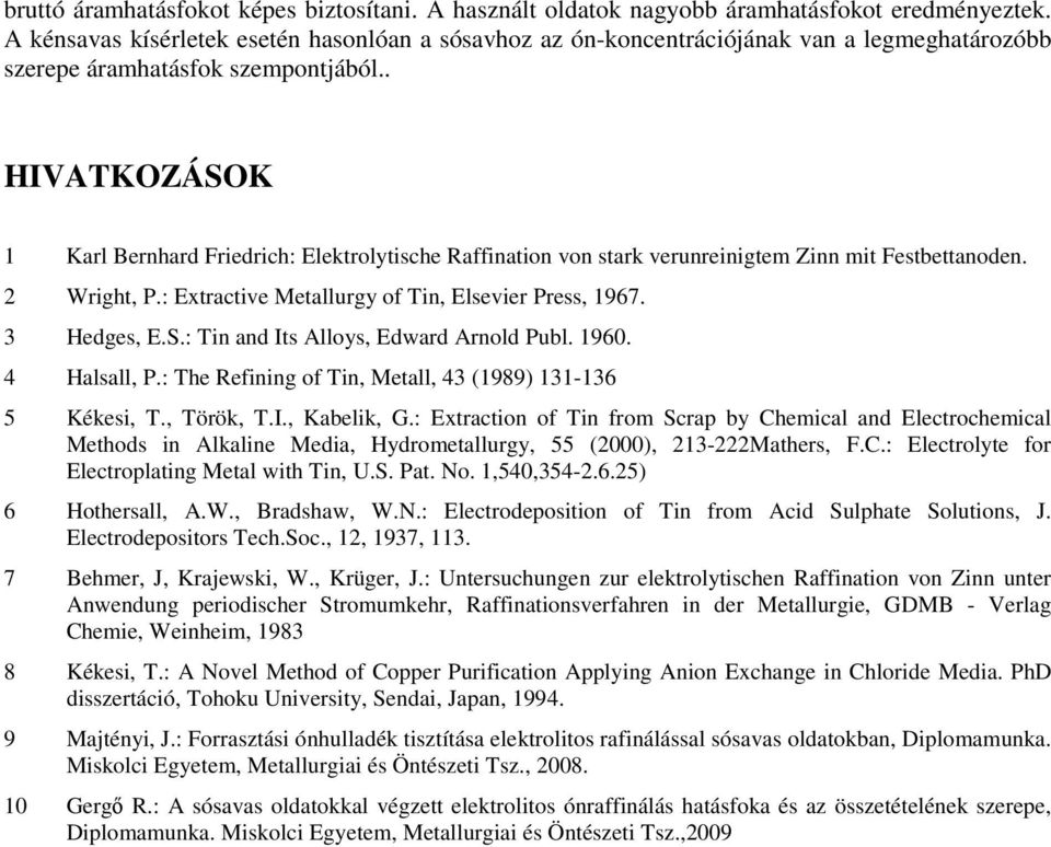 . HIVATKOZÁSOK 1 Karl Bernhard Friedrich: Elektrolytische Raffination von stark verunreinigtem Zinn mit Festbettanoden. 2 Wright, P.: Extractive Metallurgy of Tin, Elsevier Press, 1967. 3 Hedges, E.S.: Tin and Its Alloys, Edward Arnold Publ.