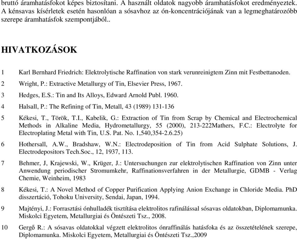 . HIVATKOZÁSOK 1 Karl Bernhard Friedrich: Elektrolytische Raffination von stark verunreinigtem Zinn mit Festbettanoden. 2 Wright, P.: Extractive Metallurgy of Tin, Elsevier Press, 1967. 3 Hedges, E.S.: Tin and Its Alloys, Edward Arnold Publ.