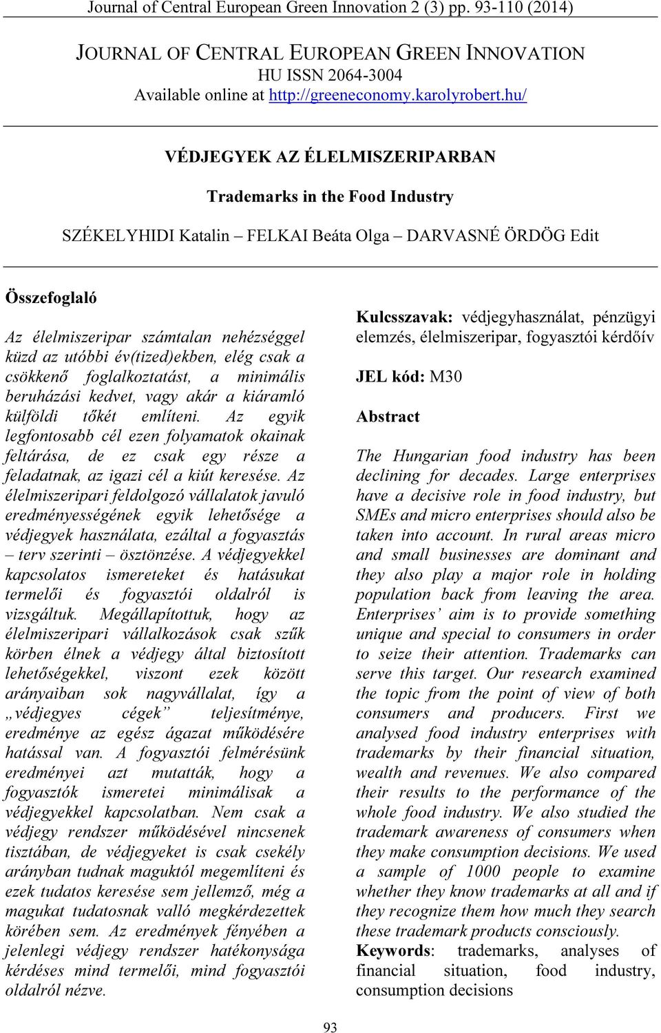 év(tized)ekben, elég csak a csökkenő foglalkoztatást, a minimális beruházási kedvet, vagy akár a kiáramló külföldi tőkét említeni.