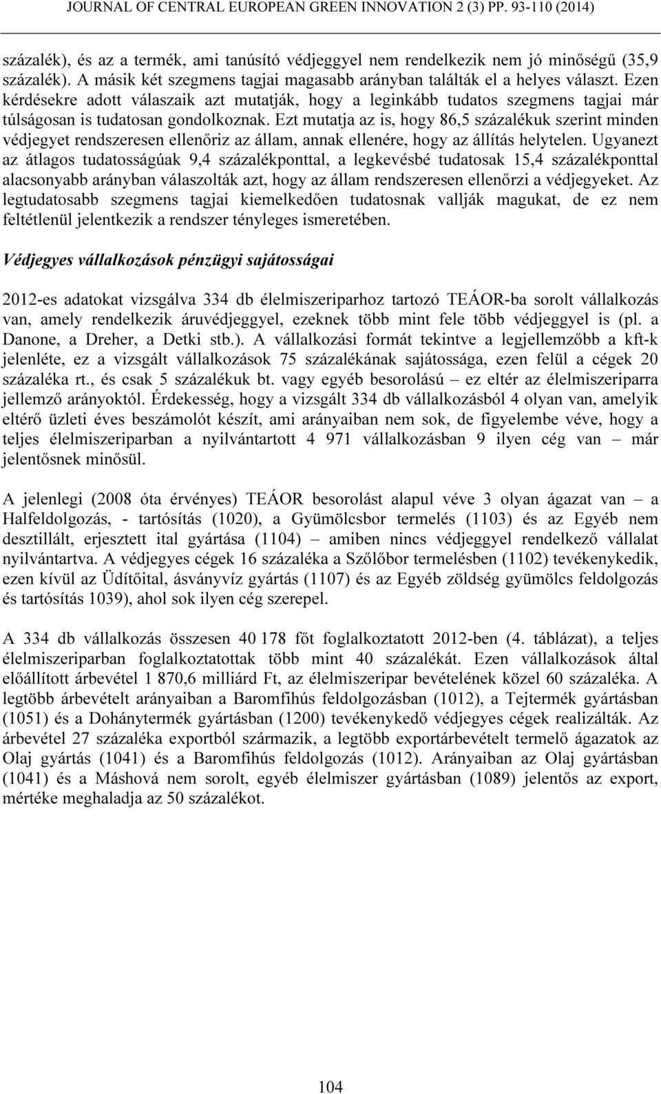 Ezt mutatja az is, hogy 86,5 százalékuk szerint minden védjegyet rendszeresen ellenőriz az állam, annak ellenére, hogy az állítás helytelen.