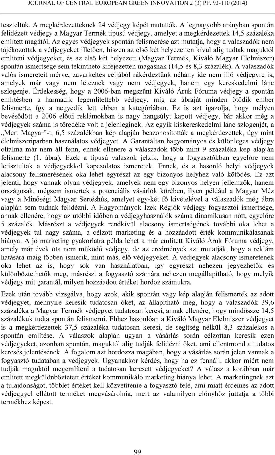 első két helyezett (Magyar Termék, Kiváló Magyar Élelmiszer) spontán ismertsége sem tekinthető kifejezetten magasnak (14,5 és 8,3 százalék).