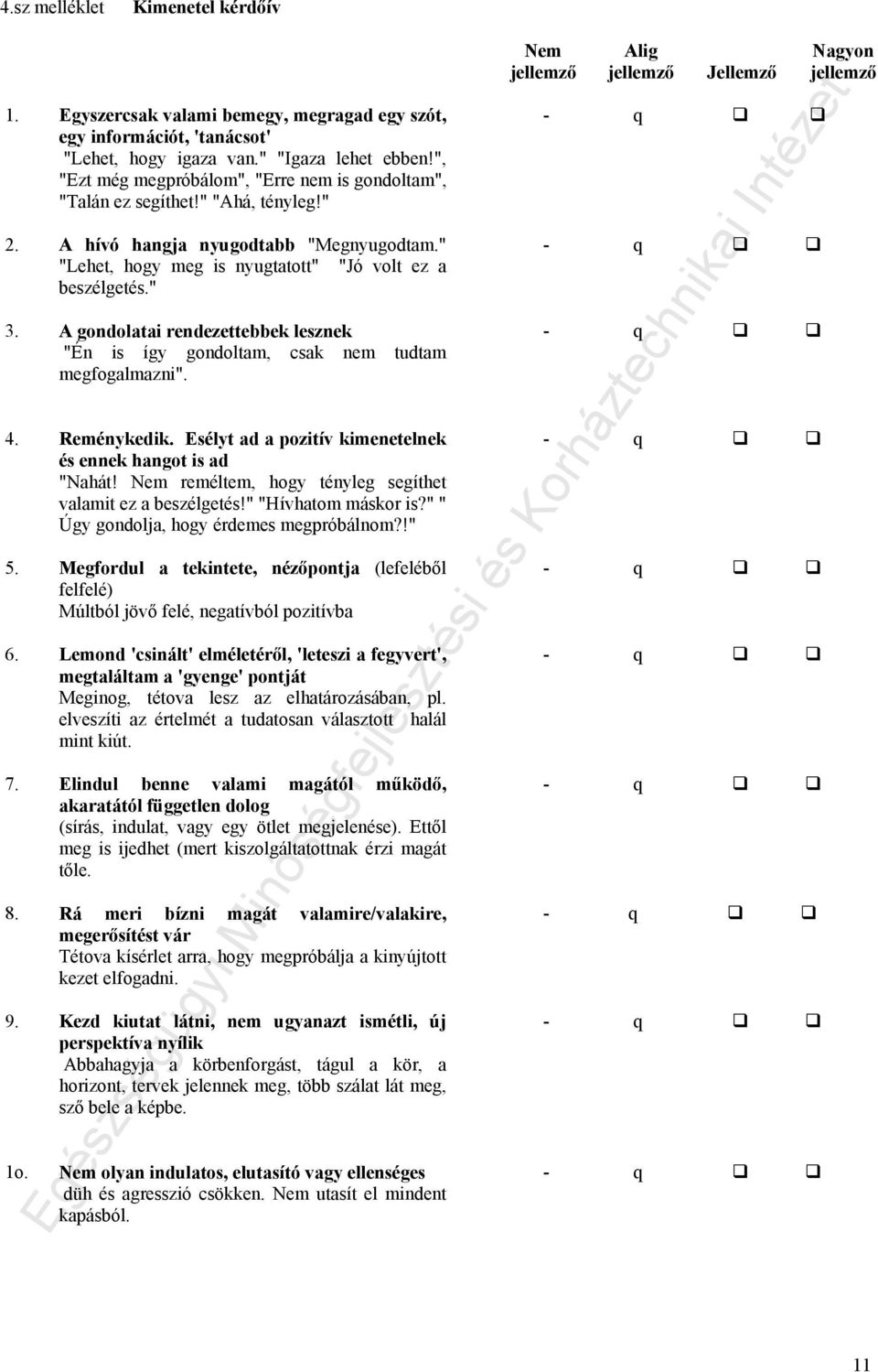 A gondolatai rendezettebbek lesznek "Én is így gondoltam, csak nem tudtam megfogalmazni". 4. Reménykedik. Esélyt ad a pozitív kimenetelnek és ennek hangot is ad "Nahát!