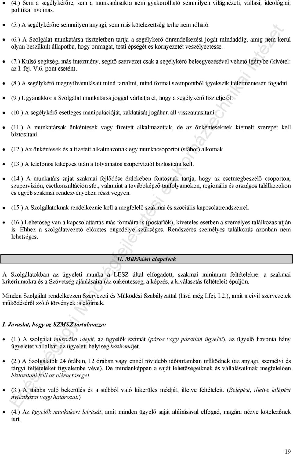 ) A Szolgálat munkatársa tiszteletben tartja a segélykérő önrendelkezési jogát mindaddig, amíg nem kerül olyan beszűkült állapotba, hogy önmagát, testi épségét és környezetét veszélyeztesse. (7.