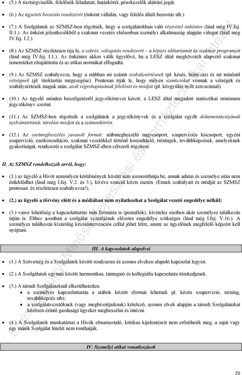 fej. I.2.). (8.) Az SZMSZ részletesen írja le, a szűrés, válogatás rendszerét a képzés időtartamát és szakmai programját (lásd még IV.fej. I.1.). Az önkéntes akkor válik ügyelővé, ha a LESZ által megkövetelt alapvető szakmai ismereteket elsajátította és az etikai normákat elfogadta.