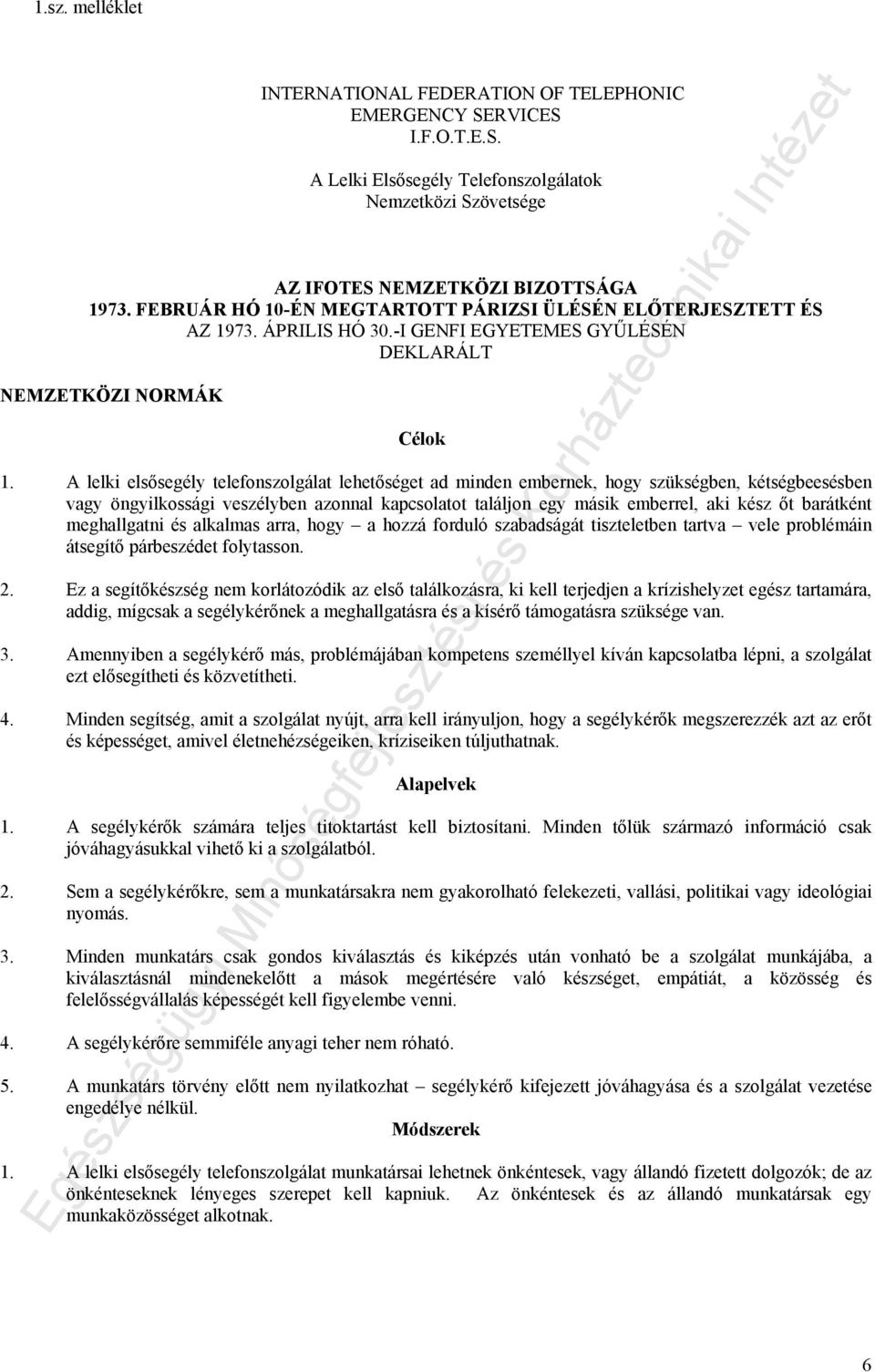 A lelki elsősegély telefonszolgálat lehetőséget ad minden embernek, hogy szükségben, kétségbeesésben vagy öngyilkossági veszélyben azonnal kapcsolatot találjon egy másik emberrel, aki kész őt