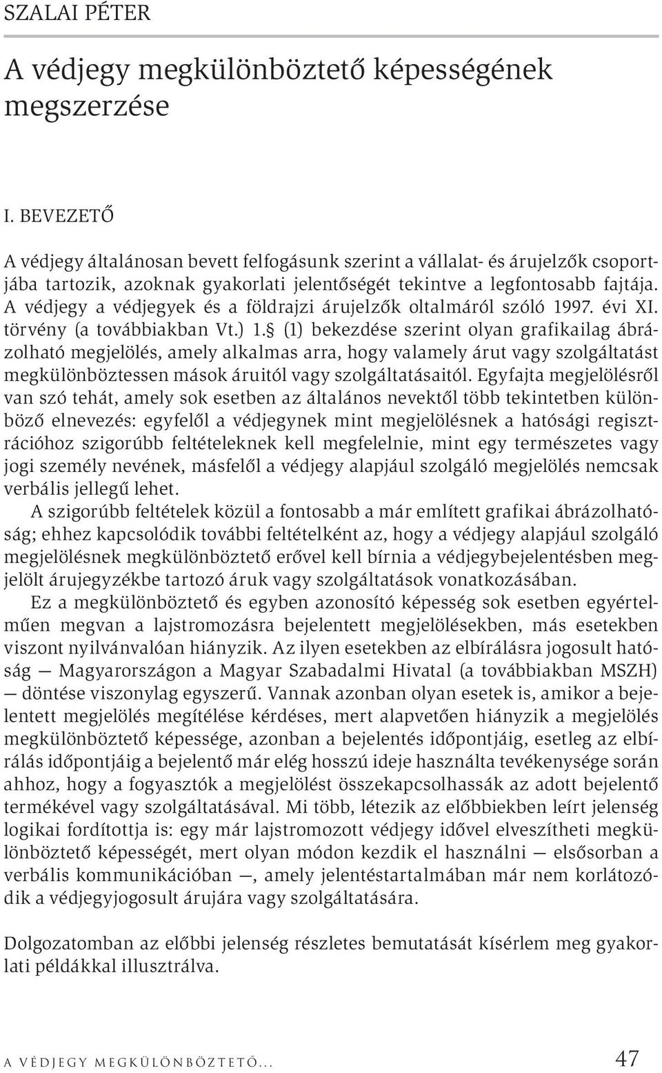 A védjegy a védjegyek és a földrajzi árujelzők oltalmáról szóló 1997. évi XI. törvény (a továbbiakban Vt.) 1.