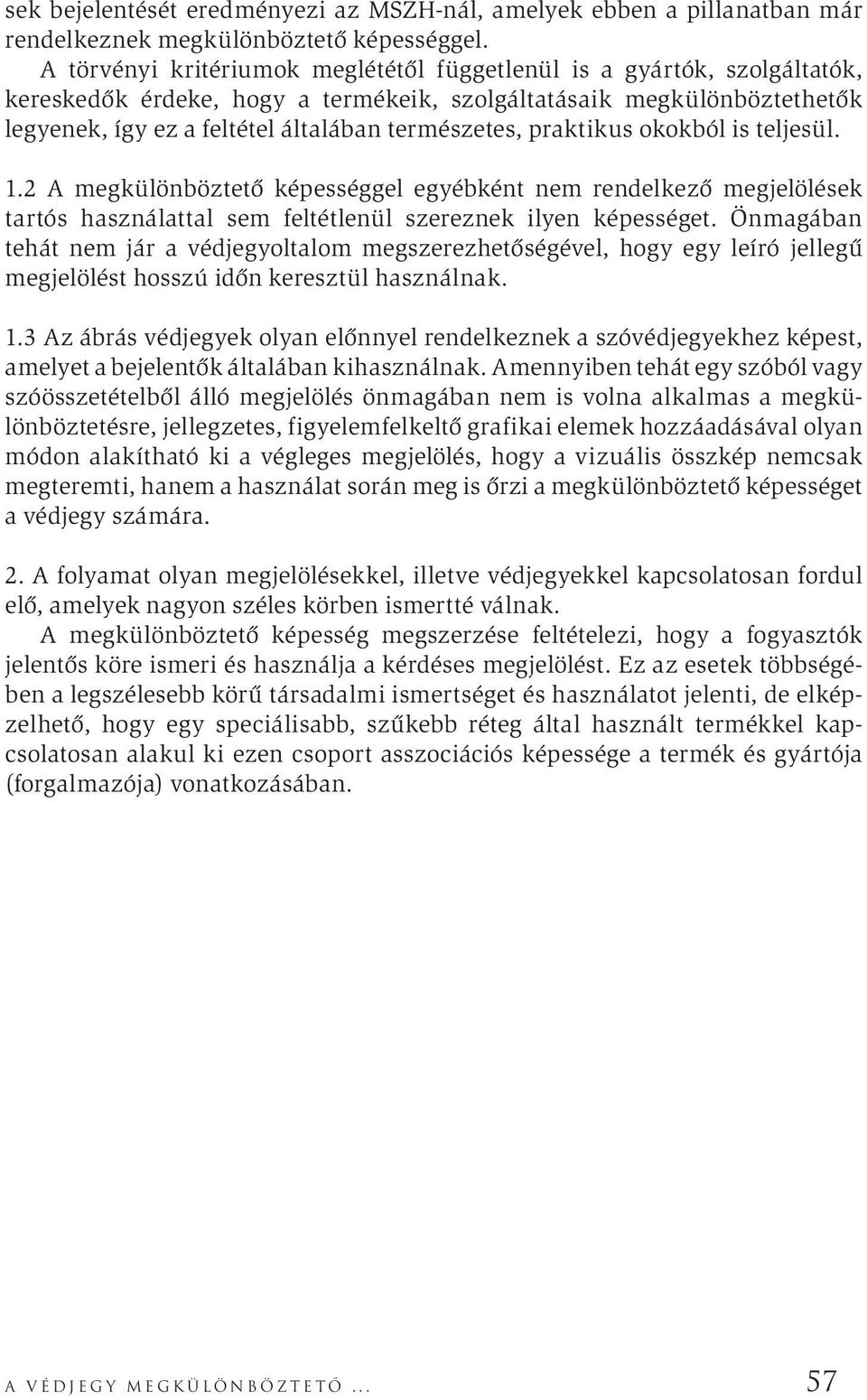 praktikus okokból is teljesül. 1.2 A megkülönböztető képességgel egyébként nem rendelkező megjelölések tartós használattal sem feltétlenül szereznek ilyen képességet.