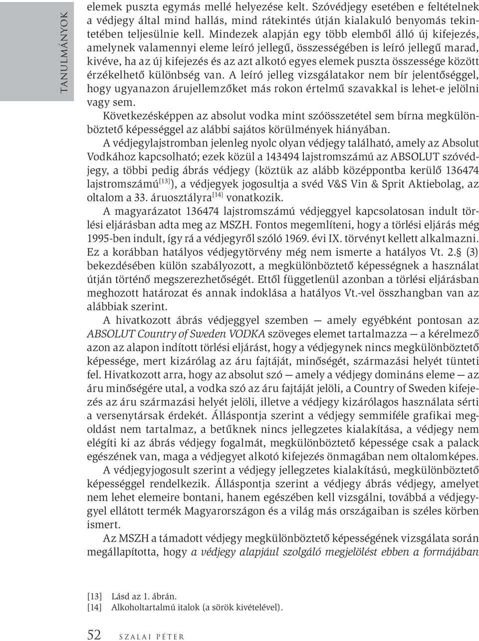 összessége között érzékelhető különbség van. A leíró jelleg vizsgálatakor nem bír jelentőséggel, hogy ugyanazon árujellemzőket más rokon értelmű szavakkal is lehet-e jelölni vagy sem.