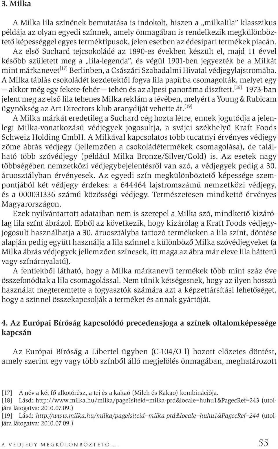 Az első Suchard tejcsokoládé az 1890-es években készült el, majd 11 évvel később született meg a lila-legenda, és végül 1901-ben jegyezték be a Milkát mint márkanevet [17] Berlinben, a Császári