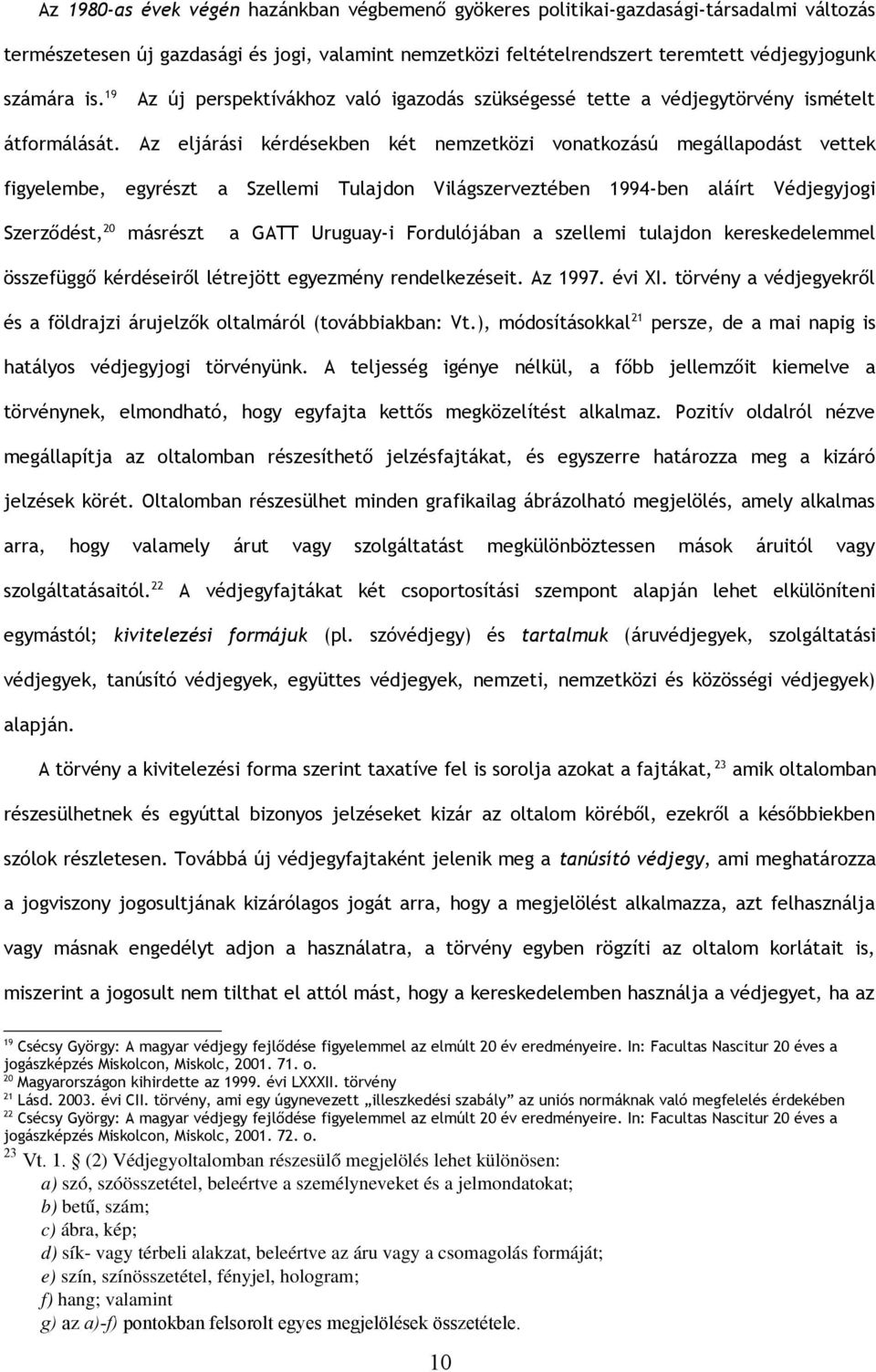 Az eljárási kérdésekben két nemzetközi vonatkozású megállapodást vettek figyelembe, egyrészt a Szellemi Tulajdon Világszerveztében 1994-ben aláírt Védjegyjogi Szerződést, 20 másrészt a GATT Uruguay-i