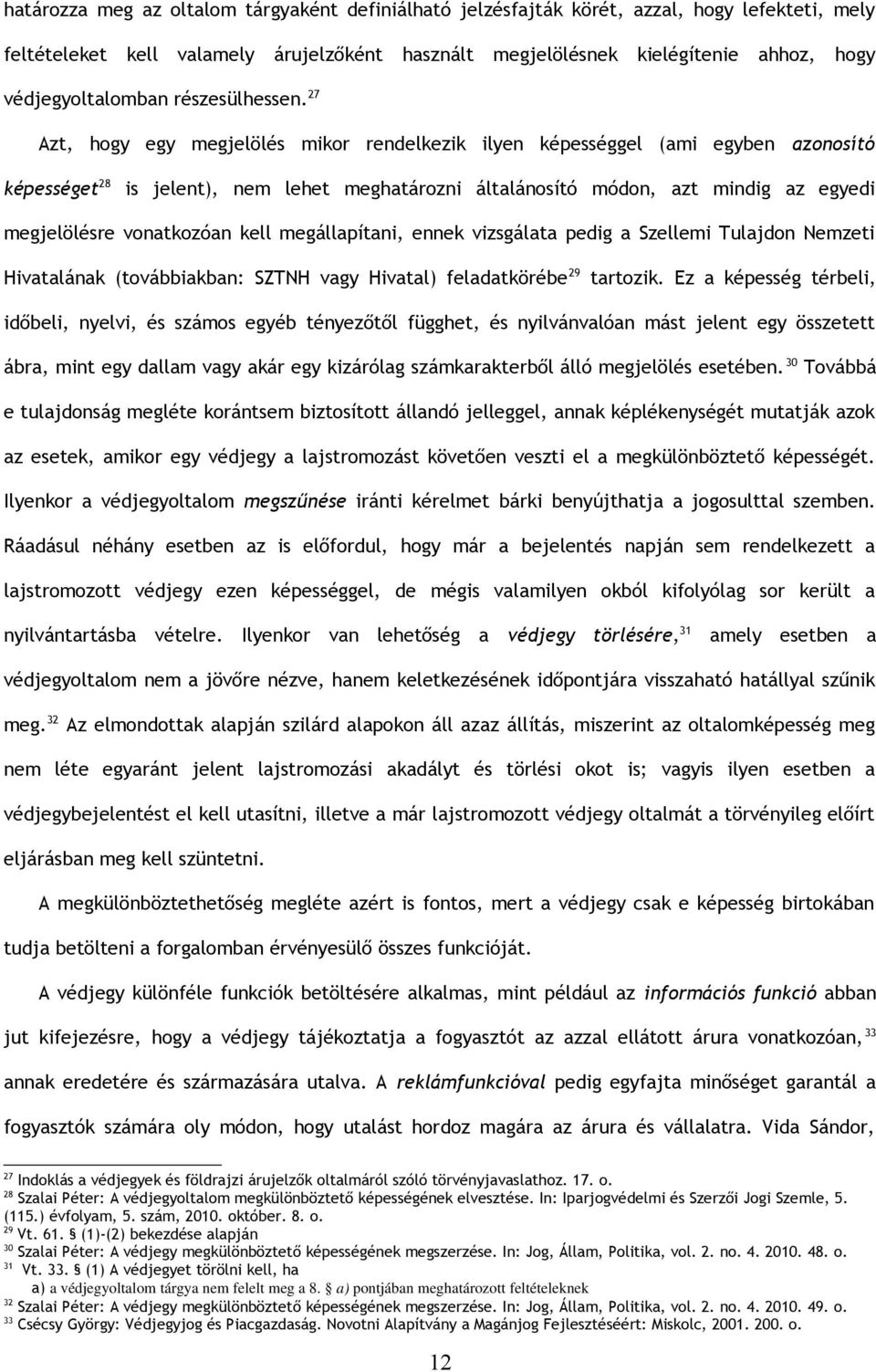 27 Azt, hogy egy megjelölés mikor rendelkezik ilyen képességgel (ami egyben azonosító képességet 28 is jelent), nem lehet meghatározni általánosító módon, azt mindig az egyedi megjelölésre