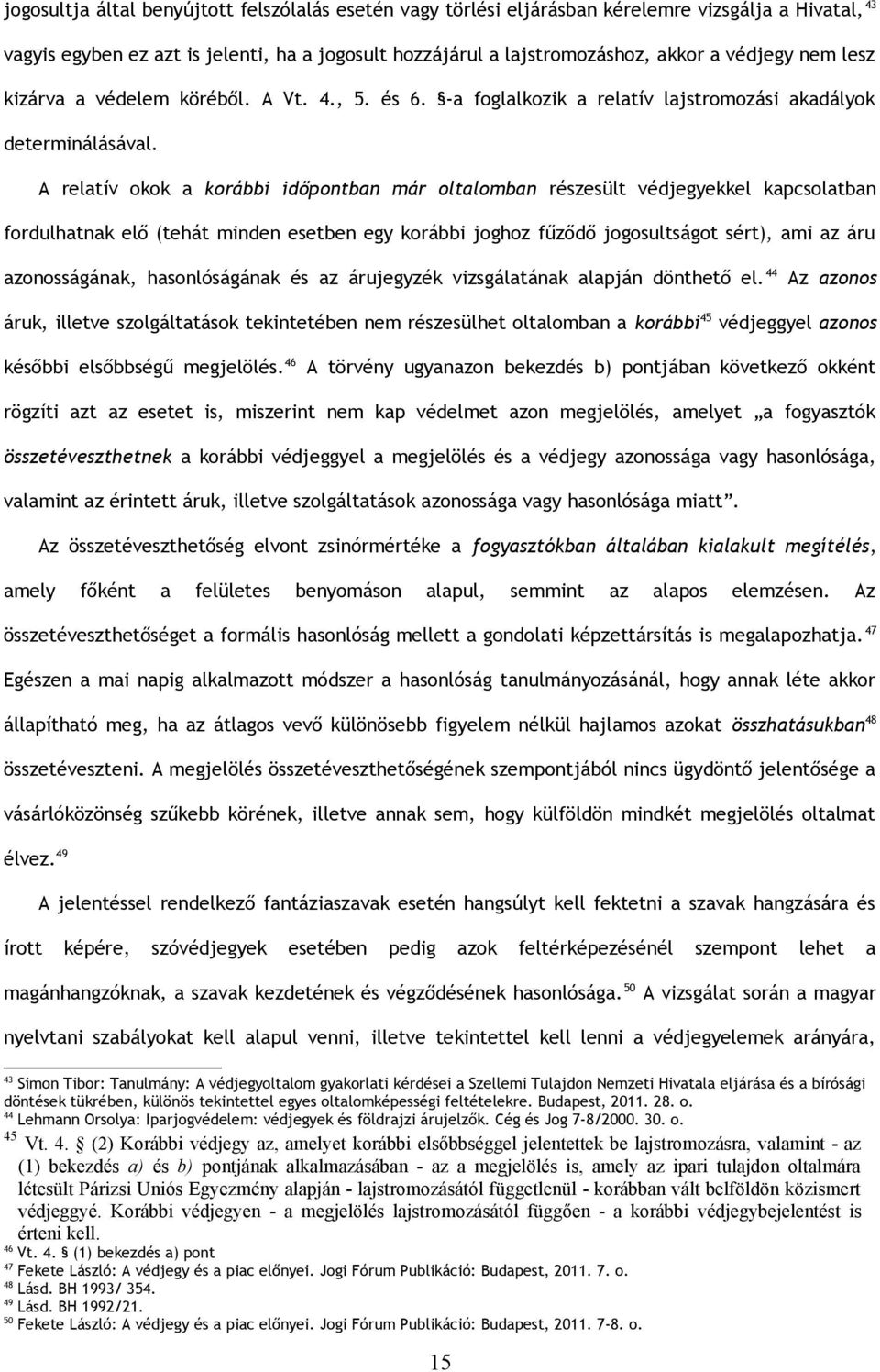 A relatív okok a korábbi időpontban már oltalomban részesült védjegyekkel kapcsolatban fordulhatnak elő (tehát minden esetben egy korábbi joghoz fűződő jogosultságot sért), ami az áru azonosságának,