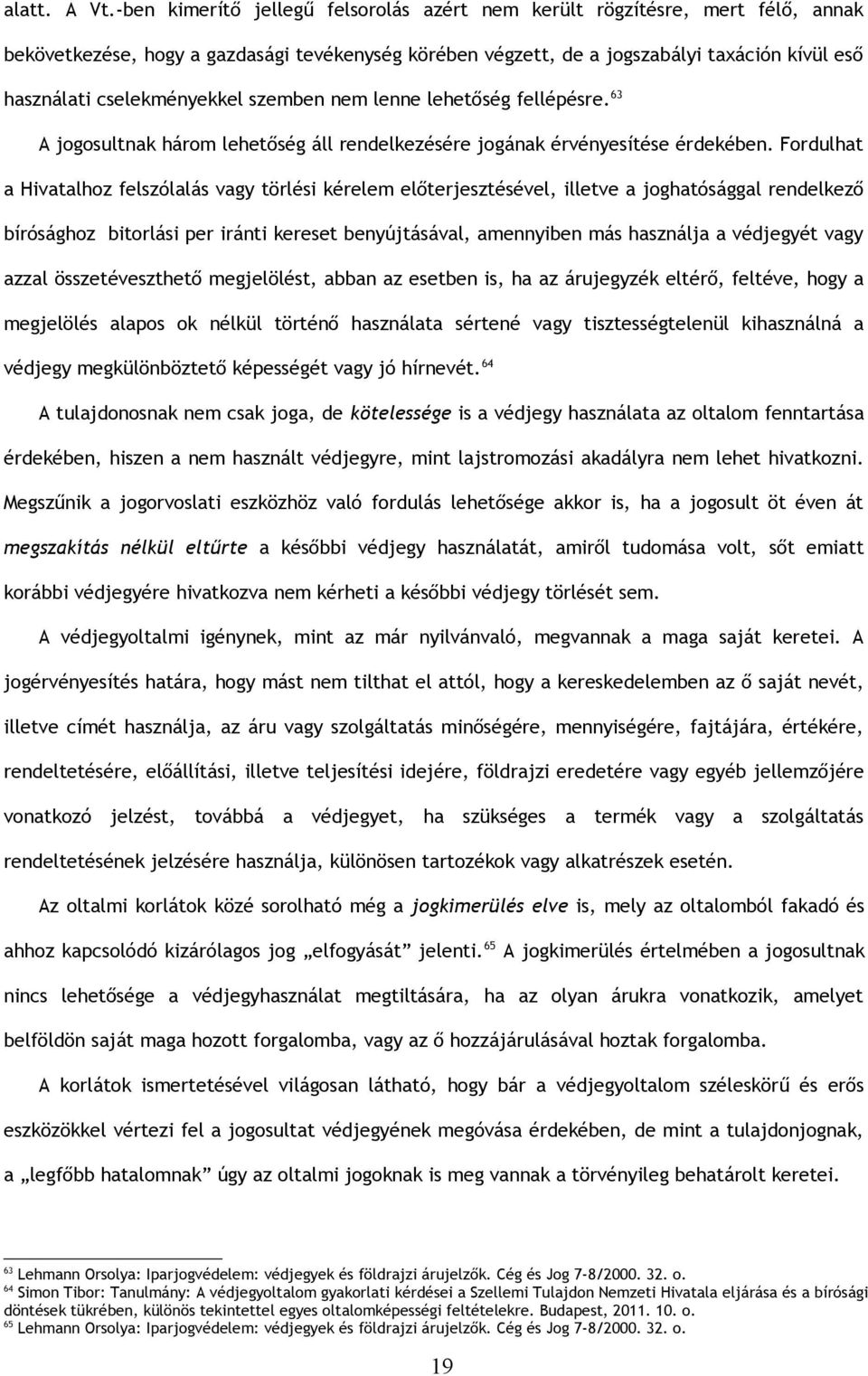 cselekményekkel szemben nem lenne lehetőség fellépésre. 63 A jogosultnak három lehetőség áll rendelkezésére jogának érvényesítése érdekében.