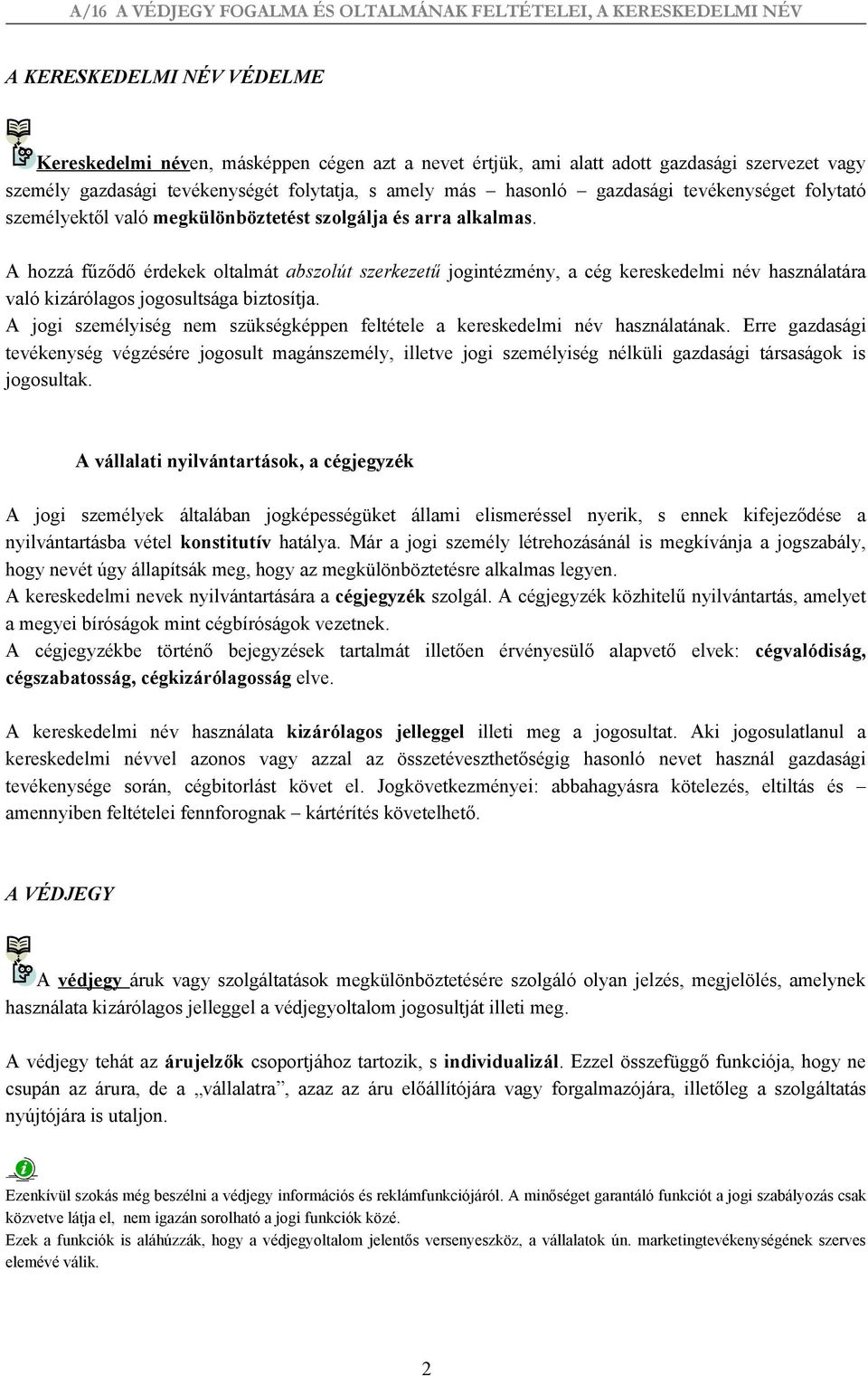 A hozzá fűződő érdekek oltalmát abszolút szerkezetű jogintézmény, a cég kereskedelmi név használatára való kizárólagos jogosultsága biztosítja.