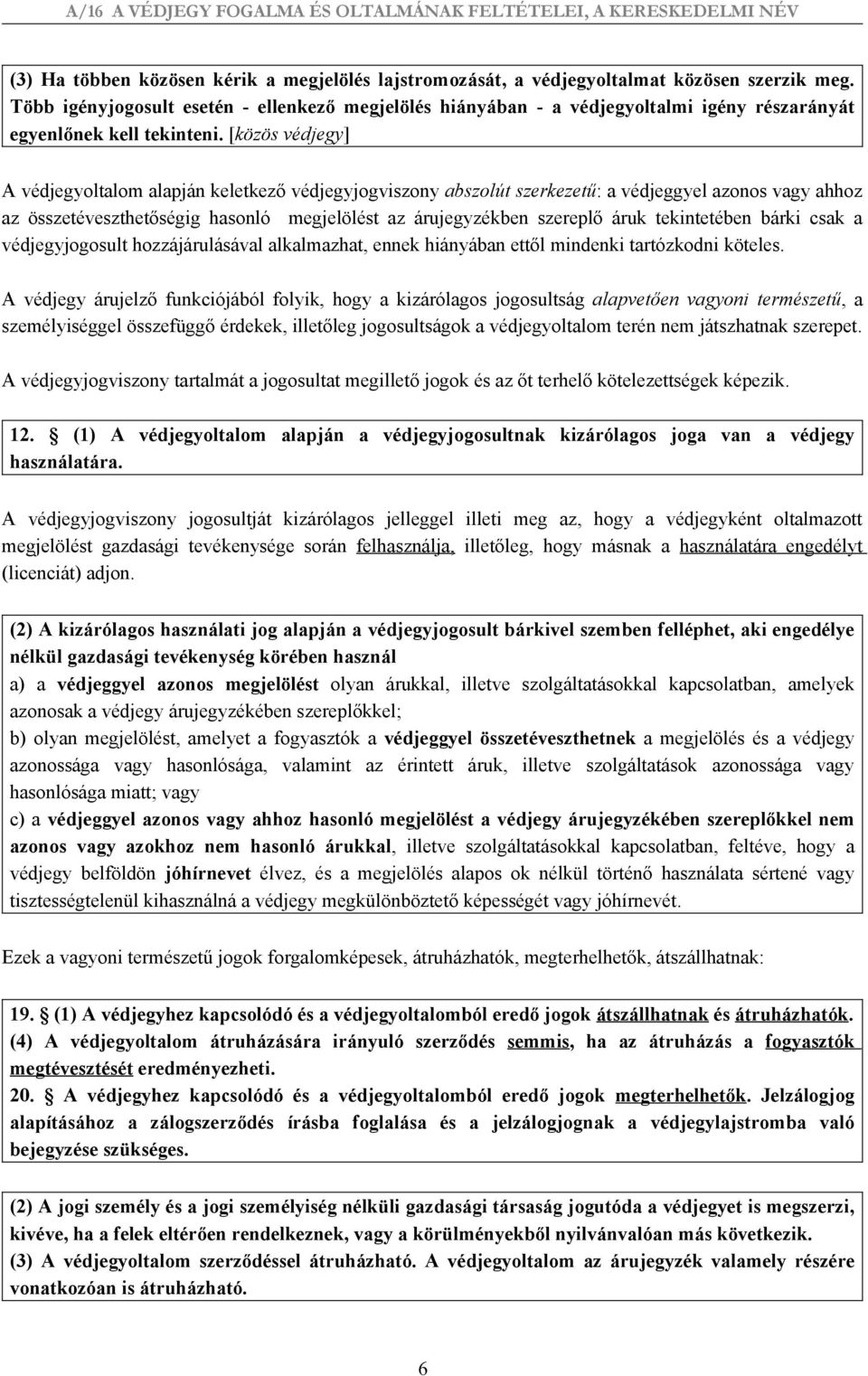 [közös védjegy] A védjegyoltalom alapján keletkező védjegyjogviszony abszolút szerkezetű: a védjeggyel azonos vagy ahhoz az összetéveszthetőségig hasonló megjelölést az árujegyzékben szereplő áruk