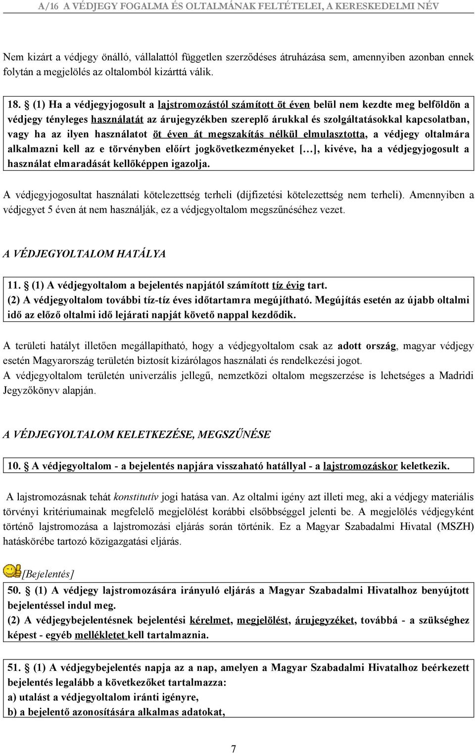 ha az ilyen használatot öt éven át megszakítás nélkül elmulasztotta, a védjegy oltalmára alkalmazni kell az e törvényben előírt jogkövetkezményeket [ ], kivéve, ha a védjegyjogosult a használat