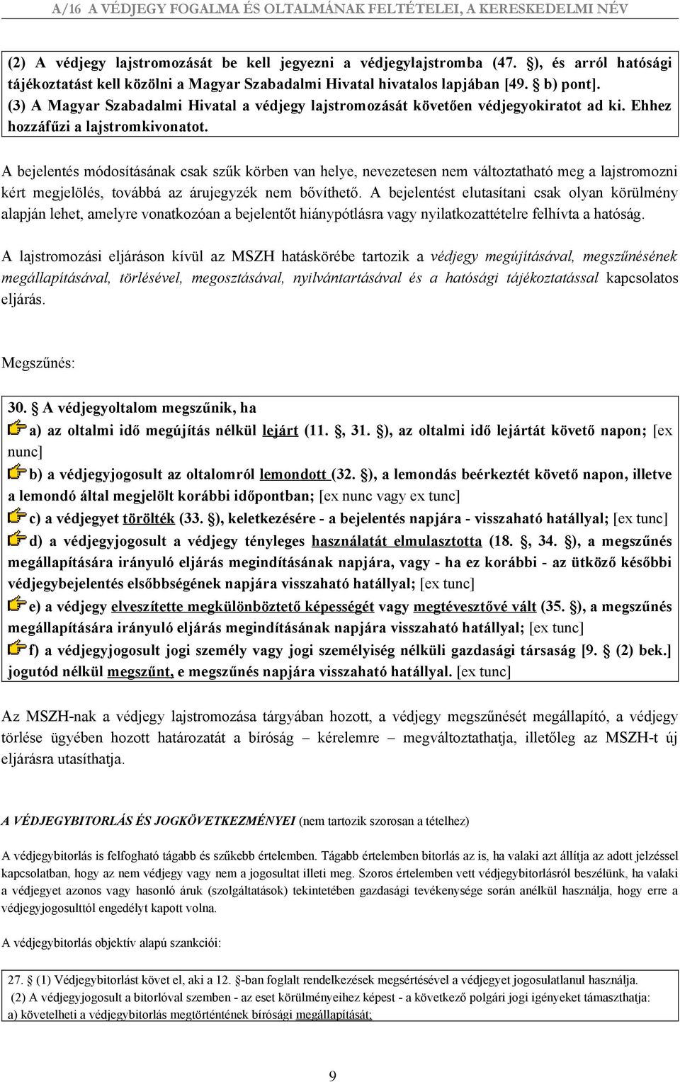 A bejelentés módosításának csak szűk körben van helye, nevezetesen nem változtatható meg a lajstromozni kért megjelölés, továbbá az árujegyzék nem bővíthető.