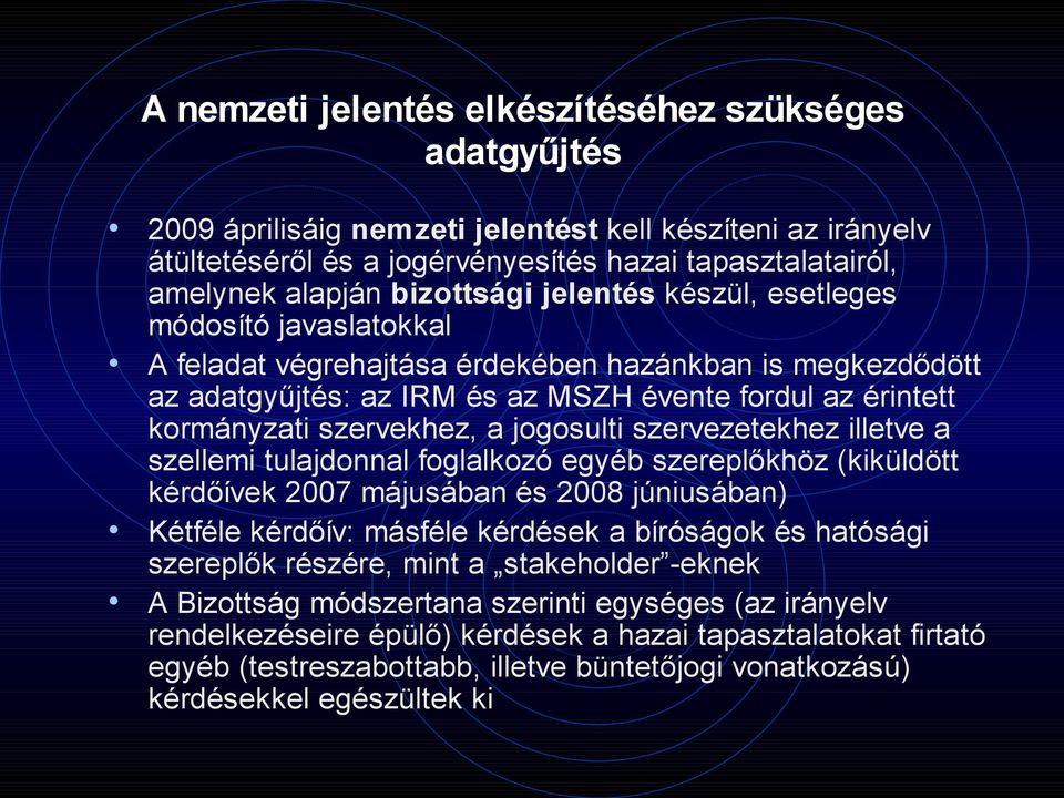 szervekhez, a jogosulti szervezetekhez illetve a szellemi tulajdonnal foglalkozó egyéb szereplőkhöz (kiküldött kérdőívek 2007 májusában és 2008 júniusában) Kétféle kérdőív: másféle kérdések a