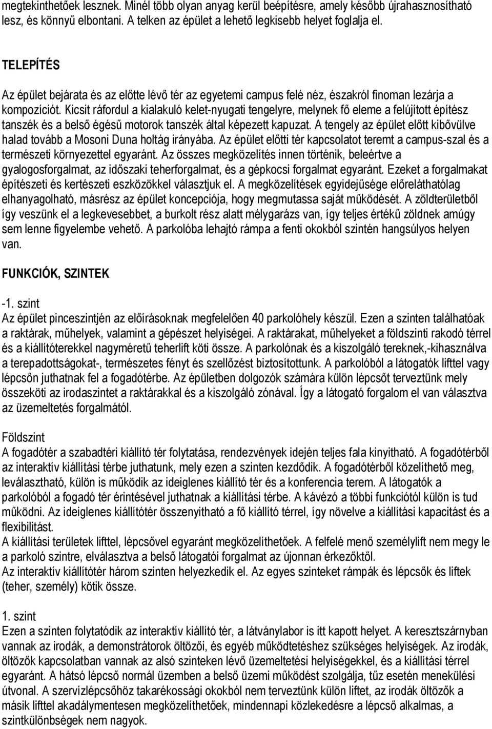 Kicsit ráfordul a kialakuló kelet-nyugati tengelyre, melynek fő eleme a felújított építész tanszék és a belső égésű motorok tanszék által képezett kapuzat.