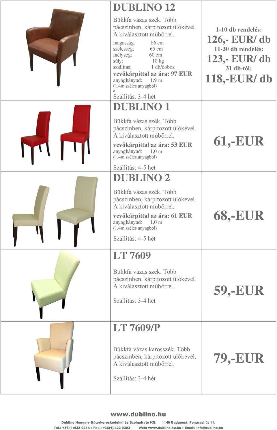 anyaghányad: 1,0 m Szállítás: 4-5 hét 126,- EUR/ db 123,- EUR/ db 118,-EUR/ db 61,-EUR 68,-EUR LT 7609 LT