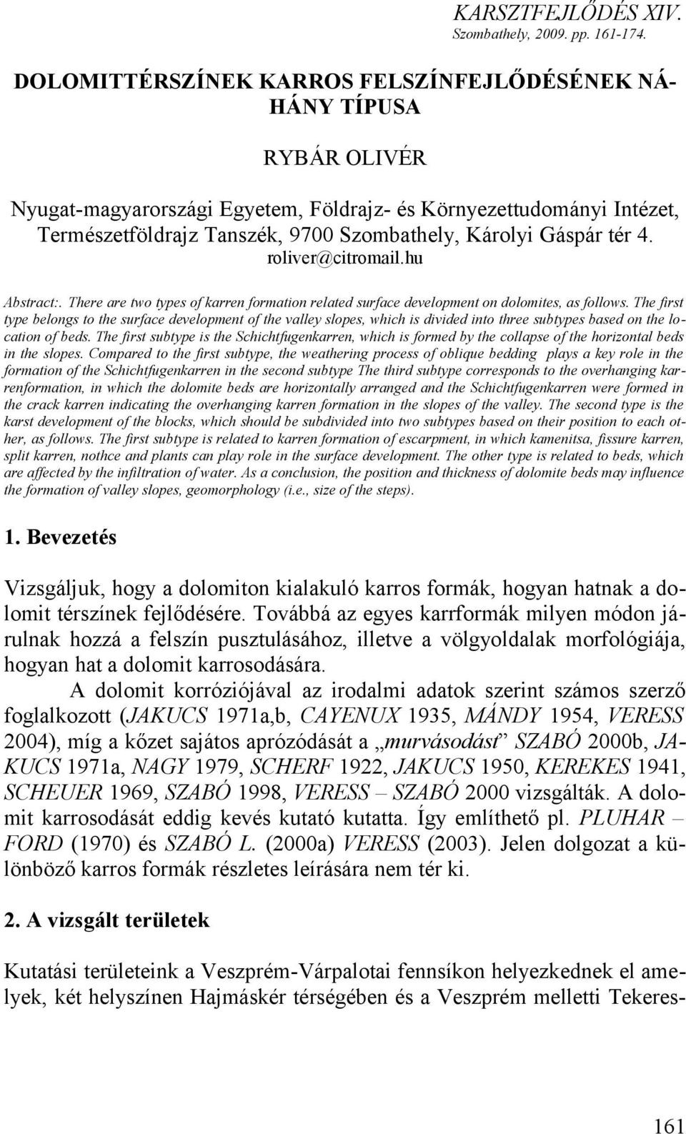 Gáspár tér 4. roliver@citromail.hu Abstract:. There are two types of karren formation related surface development on dolomites, as follows.