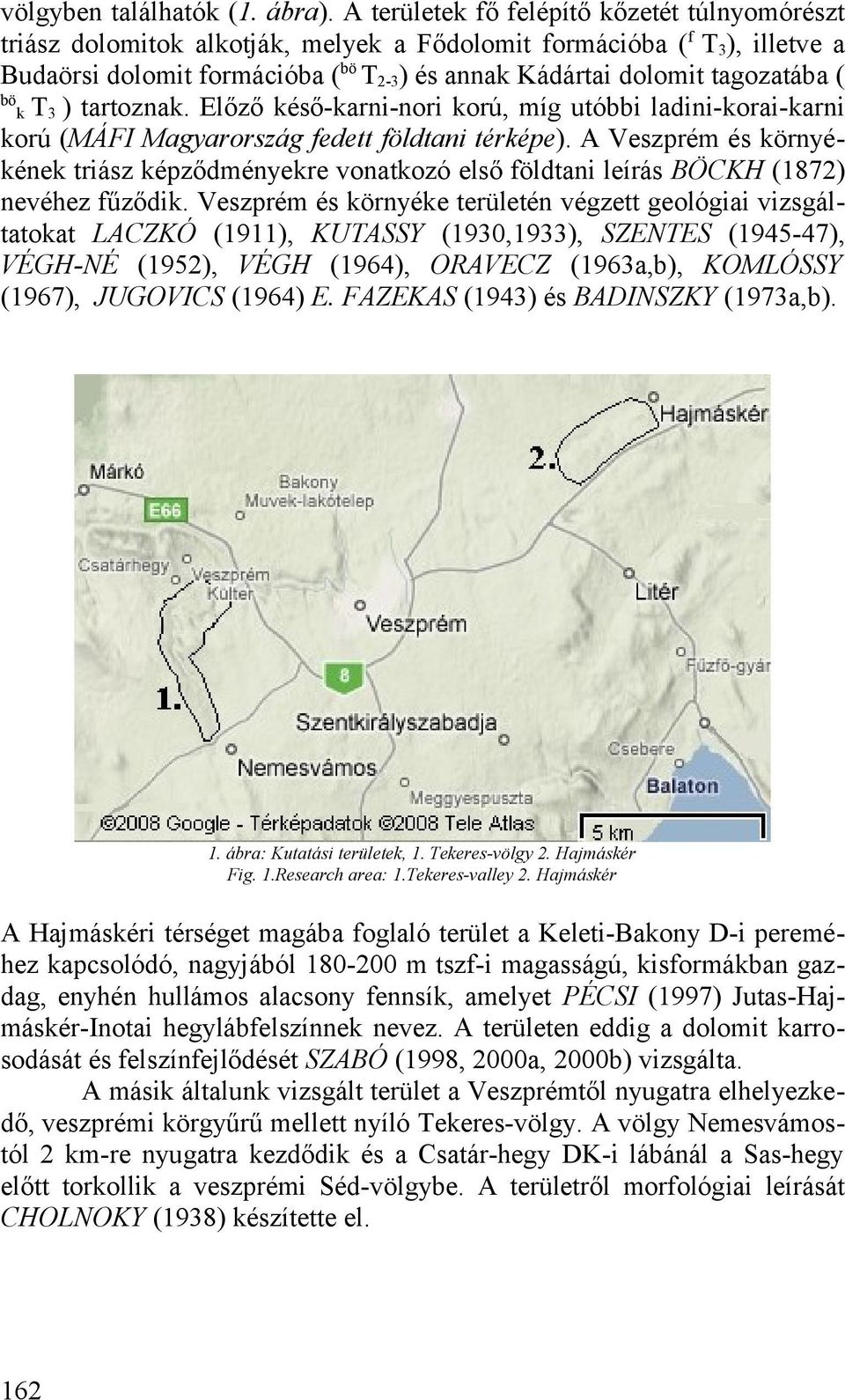 tagozatába ( bö k T 3 ) tartoznak. Előző késő-karni-nori korú, míg utóbbi ladini-korai-karni korú (MÁFI Magyarország fedett földtani térképe).