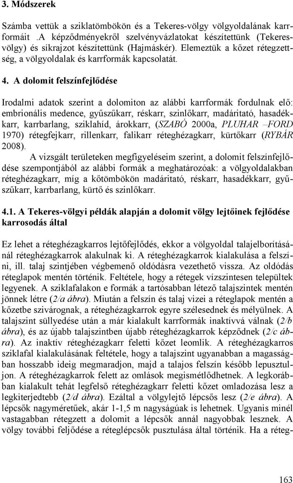 A dolomit felszínfejlődése Irodalmi adatok szerint a dolomiton az alábbi karrformák fordulnak elő: embrionális medence, gyűszűkarr, réskarr, szinlőkarr, madáritató, hasadékkarr, karrbarlang,