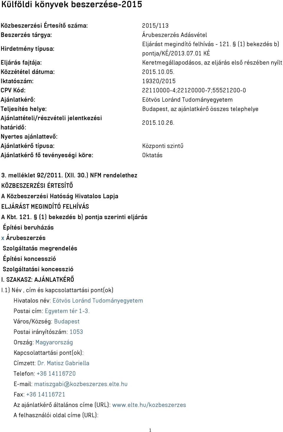 Iktatószám: 19320/2015 CPV Kód: 22110000-4;22120000-7;55521200-0 Ajánlatkérő: Eötvös Loránd Tudományegyetem Teljesítés helye: Budapest, az ajánlatkérő összes telephelye Ajánlattételi/részvételi