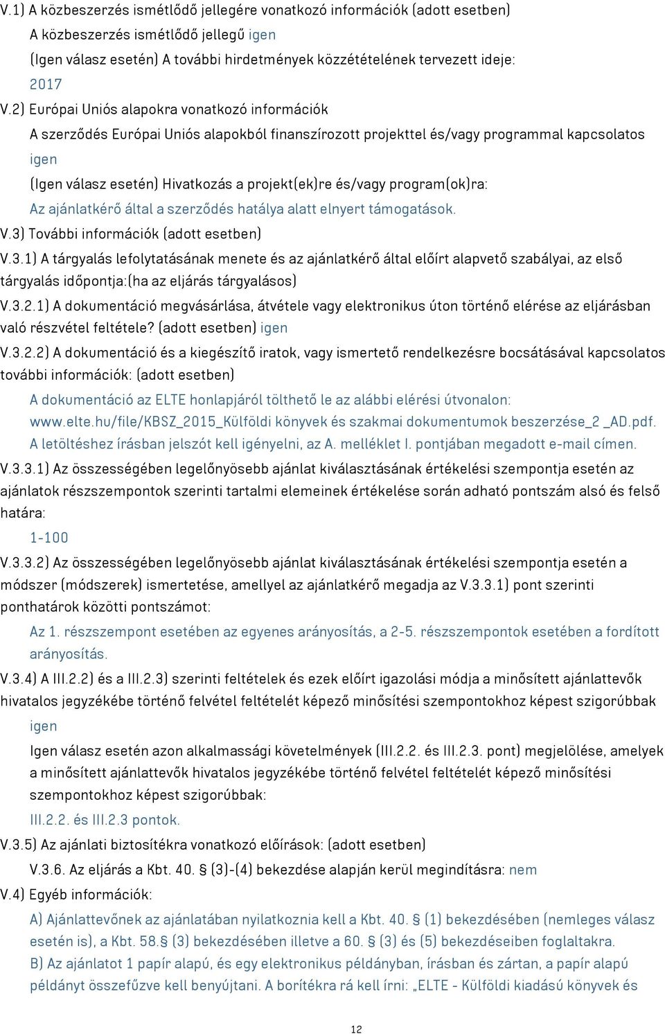 és/vagy program(ok)ra: Az ajánlatkérő által a szerződés hatálya alatt elnyert támogatások. V.3)