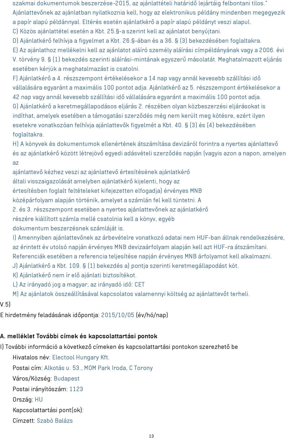 C) Közös ajánlattétel esetén a Kbt. 25. -a szerint kell az ajánlatot benyújtani. D) Ajánlatkérő felhívja a figyelmet a Kbt. 26. -ában és a 36. (3) bekezdésében foglaltakra.