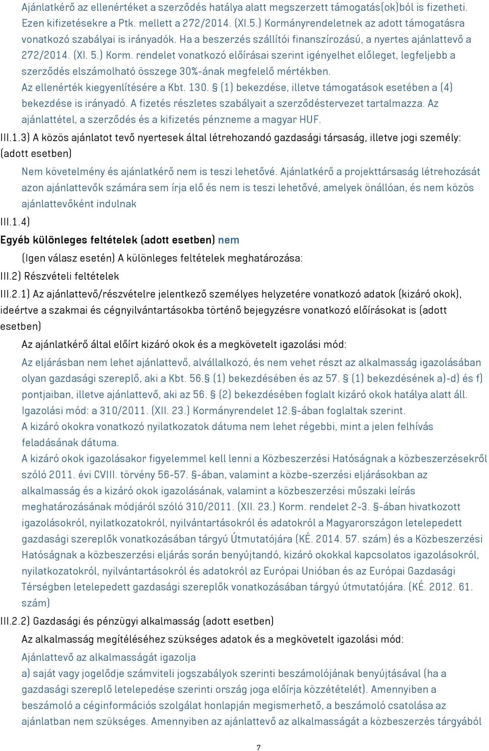 Az ellenérték kiegyenlítésére a Kbt. 130. (1) bekezdése, illetve támogatások esetében a (4) bekezdése is irányadó. A fizetés részletes szabályait a szerződéstervezet tartalmazza.