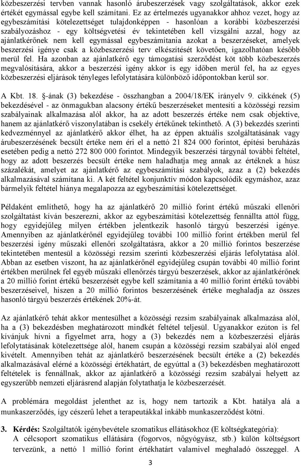 azzal, hogy az ajánlatkérőnek nem kell egymással egybeszámítania azokat a beszerzéseket, amelyek beszerzési igénye csak a közbeszerzési terv elkészítését követően, igazolhatóan később merül fel.