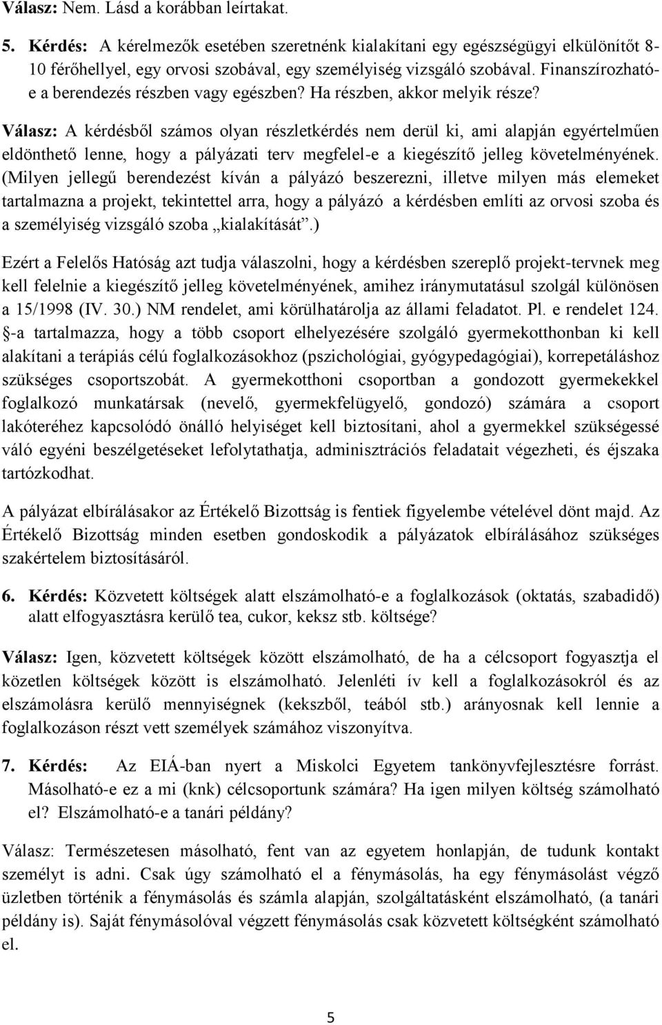 Válasz: A kérdésből számos olyan részletkérdés nem derül ki, ami alapján egyértelműen eldönthető lenne, hogy a pályázati terv megfelel-e a kiegészítő jelleg követelményének.