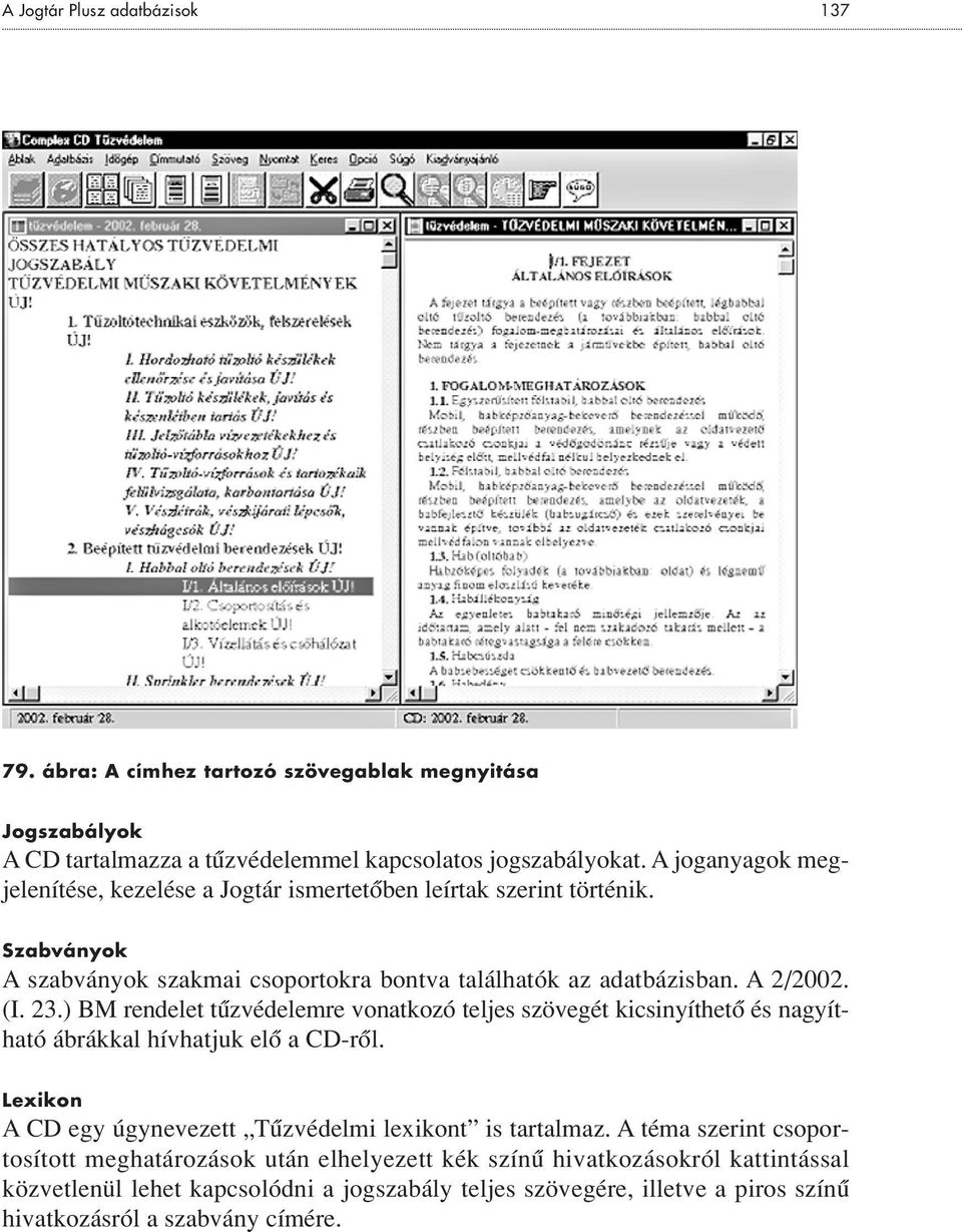 ) BM rendelet tûzvédelemre vonatkozó teljes szövegét kicsinyíthetô és nagyítható ábrákkal hívhatjuk elô a CD-rôl. Lexikon A CD egy úgynevezett Tûzvédelmi lexikont is tartalmaz.